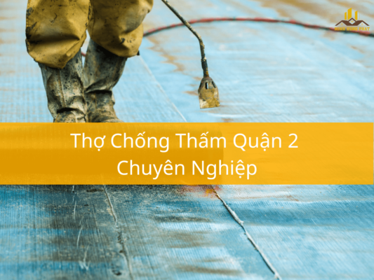 Thợ Chống Thấm Quận 2 Chuyên Nghiệp